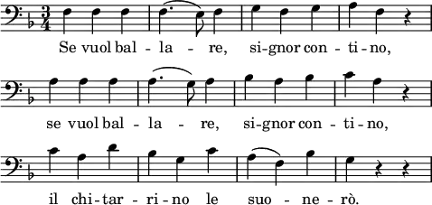 
\layout { indent = 0\mm line-width = 120\mm \context { \Score \remove "Bar_number_engraver" } }
\header { tagline = ##f }
\score {
  <<
    \new Voice = "Figaro" {
      \clef bass \time 3/4 \key f \major
      \relative f {
        f f f f4.( e8) f4 g f g a f r \break
        a a a a4.( g8) a4 bes a bes c a r \break
        c a d bes g c a( f) bes g r r
      }
    }
    \new Lyrics \lyricsto Figaro {
      Se vuol bal -- la -- re, si -- gnor con -- ti -- no,
      se vuol bal -- la -- re, si -- gnor con -- ti -- no,
      il chi -- tar -- ri -- no le suo -- ne -- rò.
    }
  >>
}
