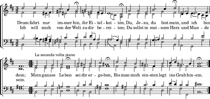 \header { tagline = ##f }
\paper { paper-width = 230\mm }
\layout { indent = 0
\context { \Score \remove "Bar_number_engraver" }
\context { \Voice \remove "Dynamic_engraver" }
}
global = { \key d \major \time 3/2 }
soprano = \new Voice = "sopvoice" \relative c'' {
\global \voiceOne \set Staff.midiPanPosition = -0.5 \set midiInstrument = "violin"
\repeat volta 2 { d2 d d | cis2. b4 a2\fermata b g fis4 (e) | e1 d2\fermata
a'2 a fis | b2. cis4 d2\fermata | d,4 (e) e2. fis4 | fis1. | } % \key b \minor % (cosmetic)
\repeat volta 2 { fis2^"La seconda volta piano" fis g | a fis1\fermata b2 ais b | cis fis,1\fermata |
d'2 cis b | ais2. fis4 b2 | cis4 (d) ais2. b4 | b1.\fermata \pp \bar ":|."}
}
alto = \new Voice \relative c' {
\global \voiceTwo \set Staff.midiPanPosition = 0.5 \set midiInstrument = "violin"
\repeat volta 2 { fis2\ppp fis eis4 (fis) | gis2 eis fis | g! e! d | d (cis) a |
d2 e d | d g fis | fis e4 (d) cis (b) cis1. | }
\repeat volta 2 { d2 d d | e d1 | fis2 e fis | fis ais1 |
fis2 g e | fis2. fis4 fis2 | g fis fis | fis1.\pppp \bar ":|." }
}
tenor = \new Voice \relative c' {
\global \voiceThree \clef bass \set Staff.midiPanPosition = -1 \set midiInstrument = "cello"
\repeat volta 2 { b2 b b4 (a) | gis2 cis cis | d e4 (a,) a2 |a2. (g4) fis2 |
a2 a a | g4 (a) b2 b | b b e | ais,1. | }
\repeat volta 2 { b2 b b | a! a1 | b2 cis d | ais cis1 |
b2 ais b | cis2. cis4 b2 | e4 (d) cis2 cis | dis1.\pp \bar ":|." }
}
bass = \new Voice \relative c {
\global \voiceFour \set Staff.midiPanPosition = 1 \set midiInstrument = "cello"
\repeat volta 2 { b2 b'4 (a) gis (fis) | eis2 cis fis |
b,2 cis d | a' (a,) d | fis2 cis d | g e b | a g g' | fis1. | }
\repeat volta 2 { b,2 d e | cis d1 | d2 cis b | fis' fis1 |
b2 e, g | fis e d | e fis fis, | b1.\pp \bar ":|." }
}
verse = \new Lyrics = "firstVerse" \lyricsto "sopvoice" {
<< { Drum fahrt nur im -- mer hin, ihr Ei -- tel -- kei -- ten,
Du, Je -- su, du bist mein, und ich bin dein; }
\new Lyrics = "secondverse" \with { alignBelowContext = "firstverse" } { \set associatedVoice = "sopvoice"
Ich will mich von der Welt zu dir be -- rei -- ten;
Du sollst in mei -- nem Herz und Mun -- de sein. }
>>
Mein gan -- zes Le -- ben sei dir er -- ge -- ben,
Bis man mich ein -- sten legt ins Grab hin -- ein.
}
\score {
\new ChoirStaff <<
\new Staff
<<
{ \soprano }
{ \alto }
\context Lyrics = "sopvoice" { \lyricsto "sopvoice" { \verse } }
>>
\new Staff
<<
\new Voice { \voiceOne \tenor }
\new Voice { \voiceTwo \bass }
>>
>>
\layout { }
}
\score { \midi { \tempo 2=90
\context { \Score midiChannelMapping = #'instrument }
\context { \Staff \remove "Staff_performer" }
\context { \Voice \consists "Staff_performer" } }
\unfoldRepeats { << \soprano \\ \alto \\ \tenor \\ \bass >> }
}