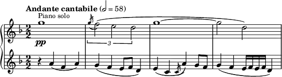 
{   \new PianoStaff << \new Staff \relative g'' {
    \clef "treble" \numericTimeSignature\time 2/2 \key d \minor | % 1
    \tempo "Andante cantabile" 2=58 g1 ^ "&nbsp;&nbsp;" ^\markup{ \small {Piano
            solo} } _\pp | % 2
    \times 2/3  {
        \acciaccatura { \stemUp g16*3/2 ( } \stemDown f2 ) ( \stemDown e2
        \stemDown d2 }
    | % 3
    g1 ~ | % 4
    \stemDown g2 \stemDown d2 ) }
    \new Staff \relative a' {
    \clef "treble" \numericTimeSignature\time 2/2 \key d \minor | % 1
    r4 \stemUp a4 ( \stemUp f4 \stemUp a4 ) | % 2
    \stemUp g4 ( \stemUp f4 \stemUp e8 [ \stemUp f8 ] \stemUp d4 ) | % 3
    \stemUp e4 ( \stemUp c4 \acciaccatura { \stemUp c16 } \stemUp a'4 )
    \stemUp g8 [ \stemUp f8 ] | % 4
    \stemUp g4 ( \stemUp f4 \stemUp e16 [ \stemUp f16 \stemUp e16
    \stemUp f16 ] \stemUp d4 ) } >> }
    
