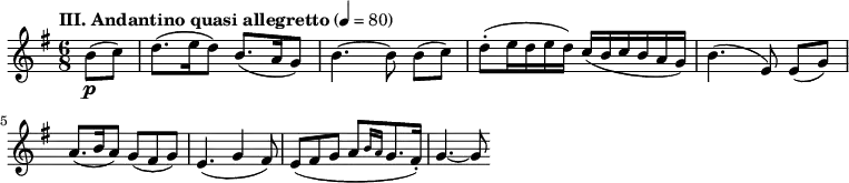 
\layout {
  ragged-last = ##t
}
\relative c''{
   \tempo \markup "III. Andantino quasi allegretto" 4 = 80
   \set Staff.midiInstrument = #"violin"
   \clef treble
   \key g \major
   \numericTimeSignature \time 6/8
   \partial 4
   b8\p( c)
   d8.( e16 d8) b8.( a16 g8)
   b4.~ b8 b[( c)]
   d8-.( e16 d e d) c( b c b a g)
   b4.( e,8) e([ g)] \break
   a8.( b16 a8) g( fis g)
   e4.( g4 fis8)
   e8( fis g a[ \grace { b16 a } g8. fis16-.])
   g4.~ g8
}
